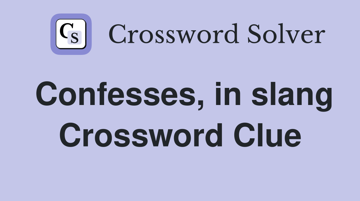 Confesses, in slang Crossword Clue