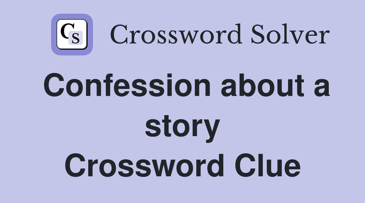 Confession about a story Crossword Clue