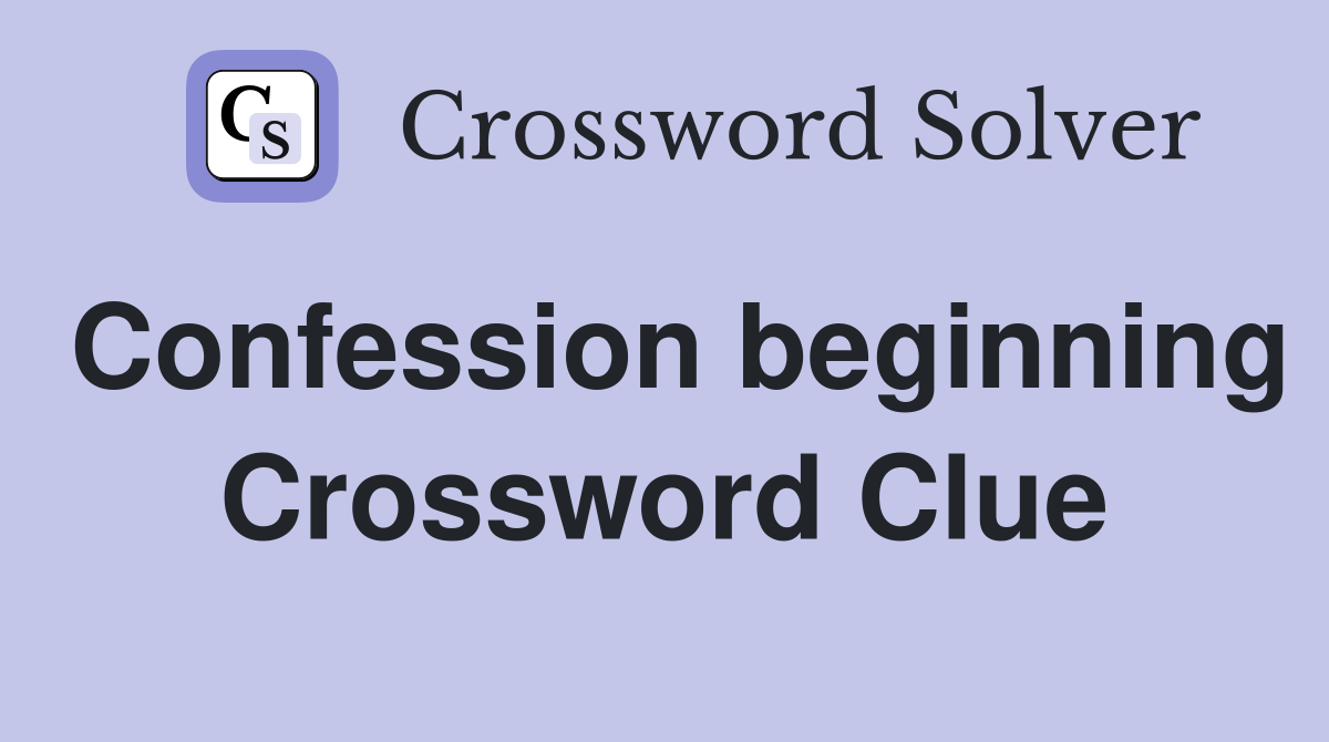 Confession beginning Crossword Clue