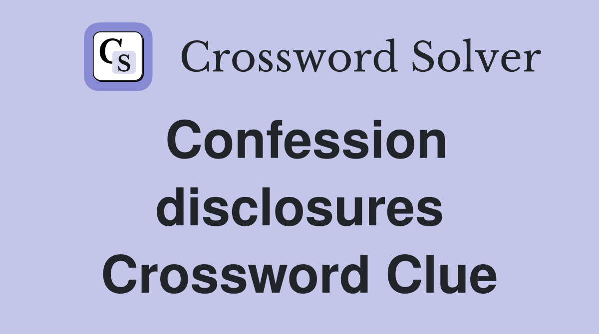 Confession disclosures Crossword Clue