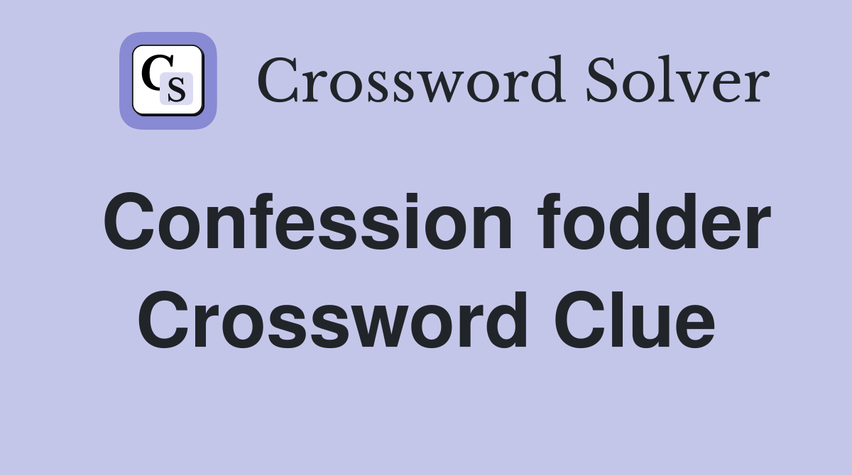 Confession fodder Crossword Clue