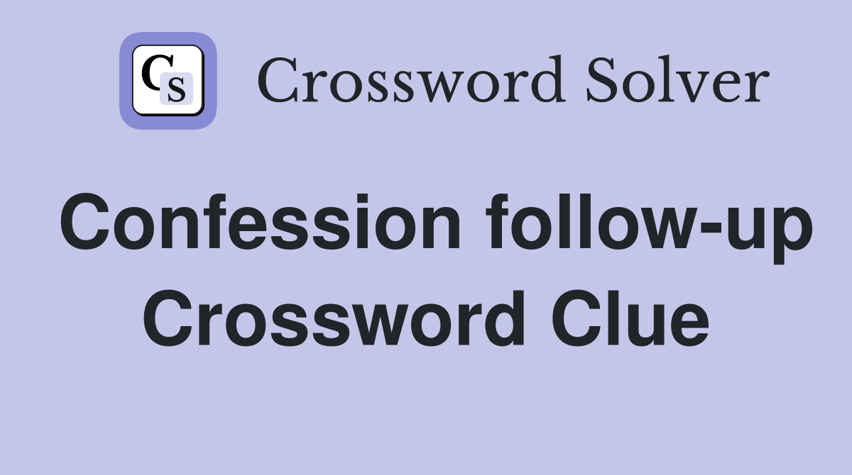 Confession follow-up Crossword Clue