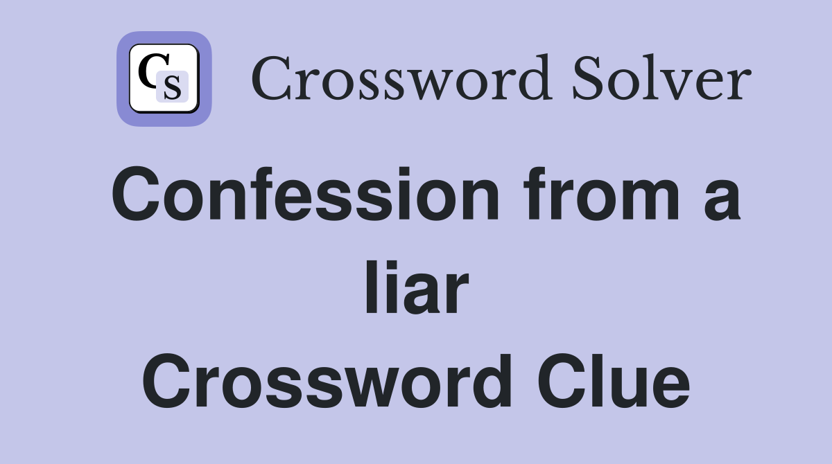 Confession from a liar Crossword Clue