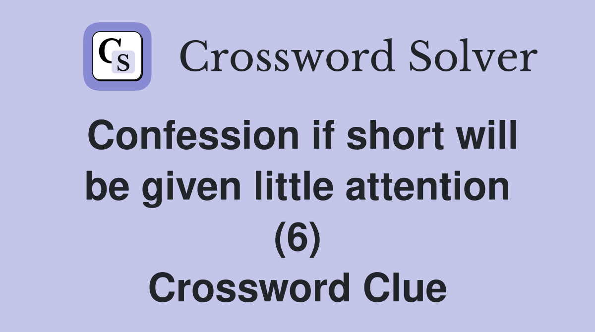 Confession if short will be given little attention (6) Crossword Clue