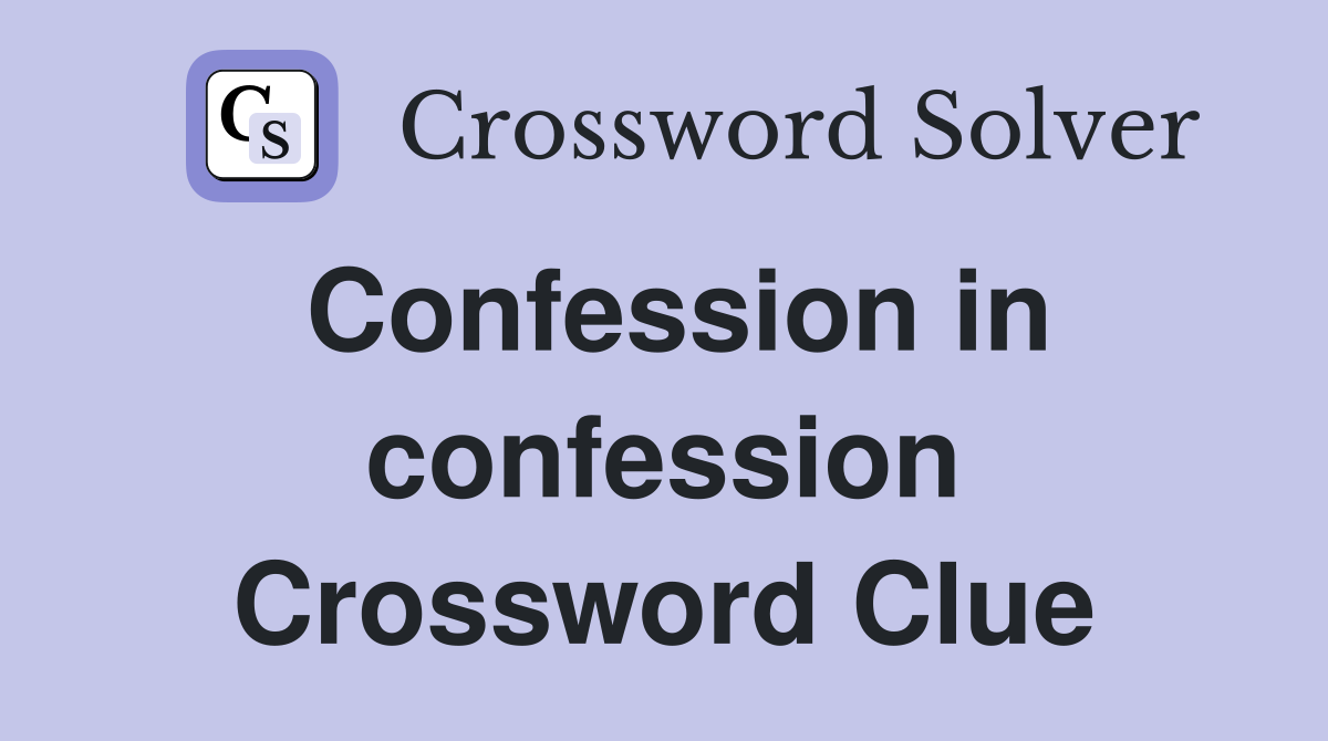 Confession in confession Crossword Clue