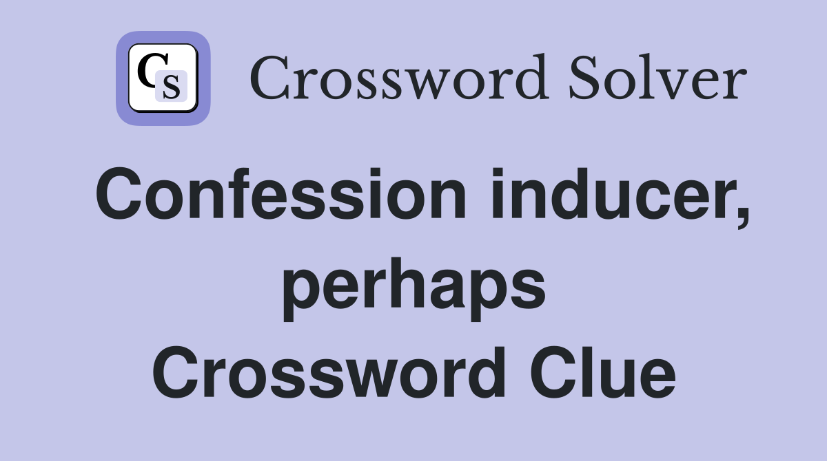 Confession inducer, perhaps Crossword Clue