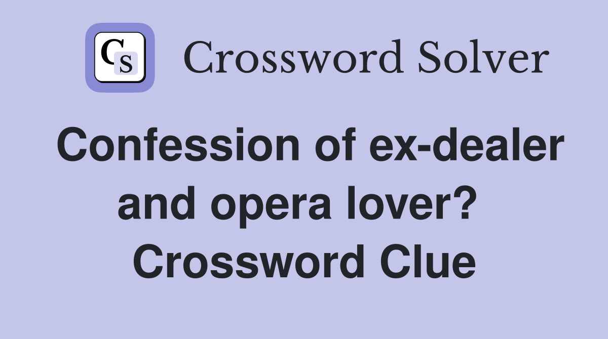Confession of ex-dealer and opera lover?  Crossword Clue