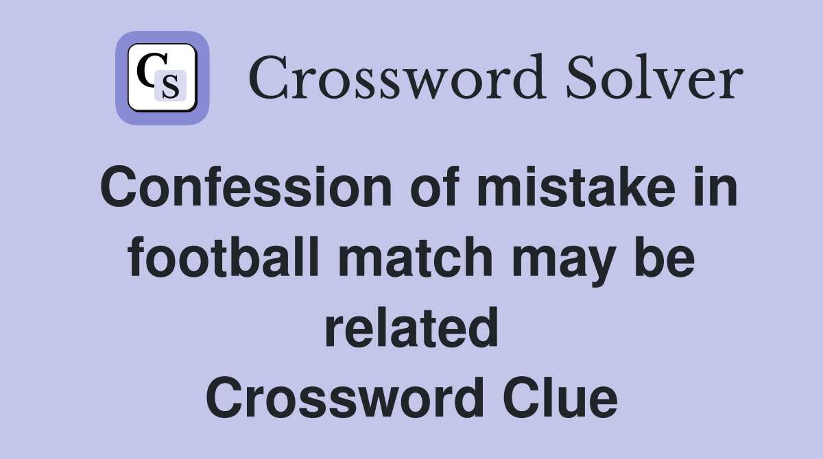 Confession of mistake in football match may be related Crossword Clue