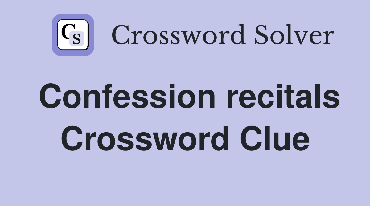 Confession recitals Crossword Clue