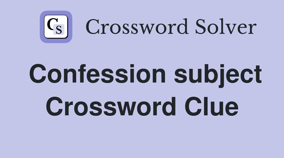 Confession subject Crossword Clue