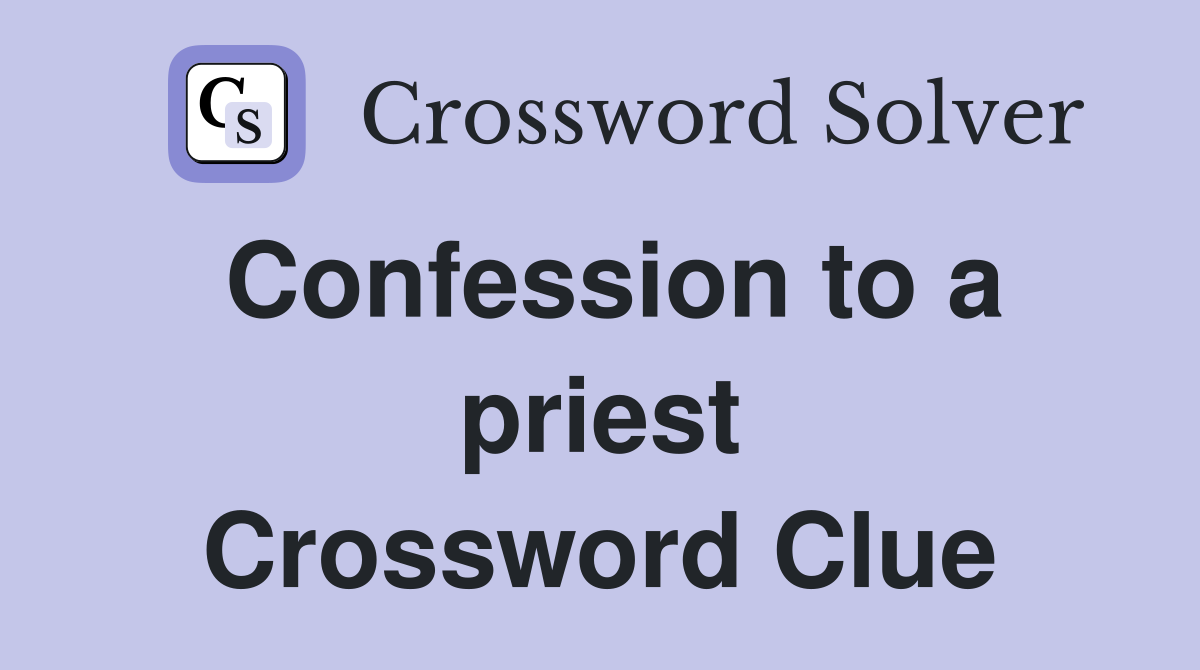 Confession to a priest Crossword Clue
