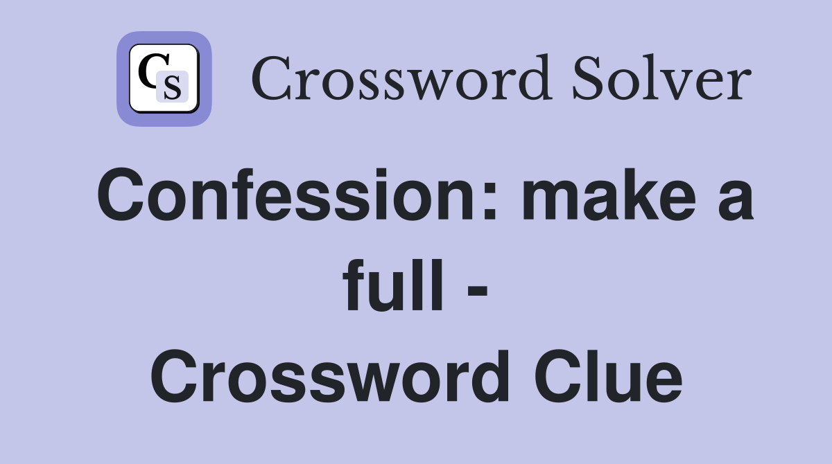 Confession: make a full - Crossword Clue