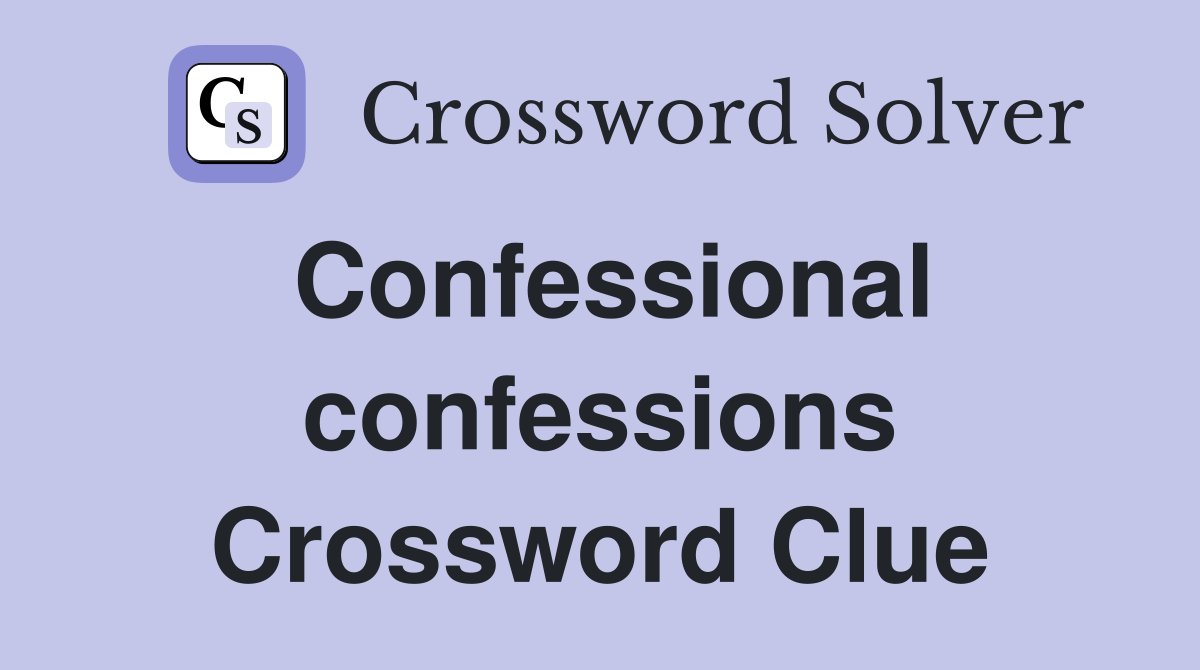 Confessional confessions Crossword Clue