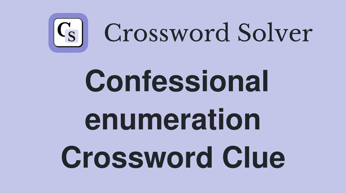 Confessional enumeration Crossword Clue