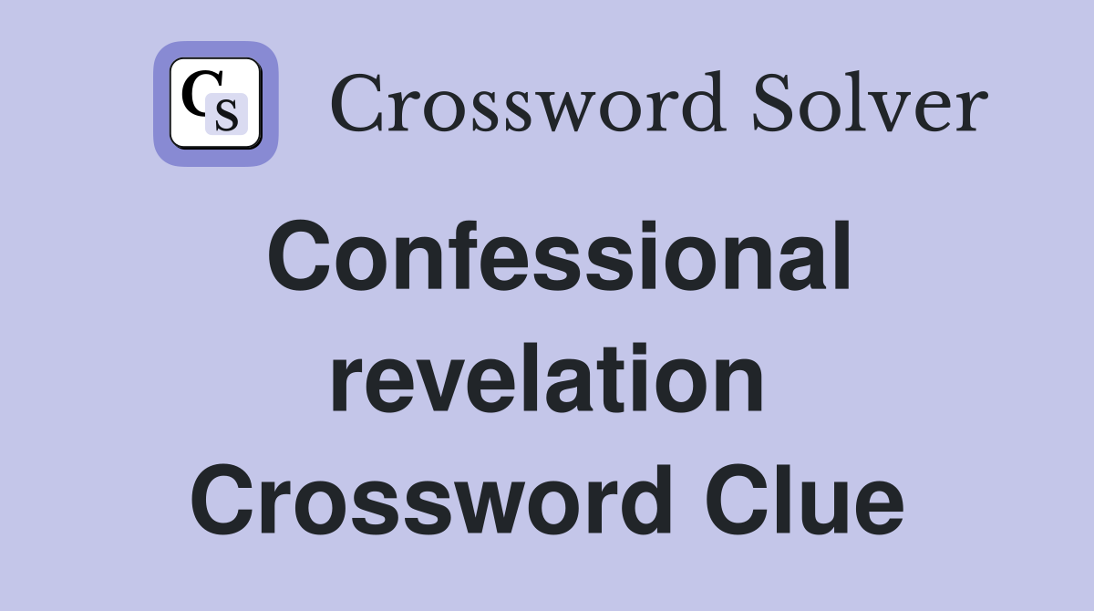 Confessional revelation Crossword Clue