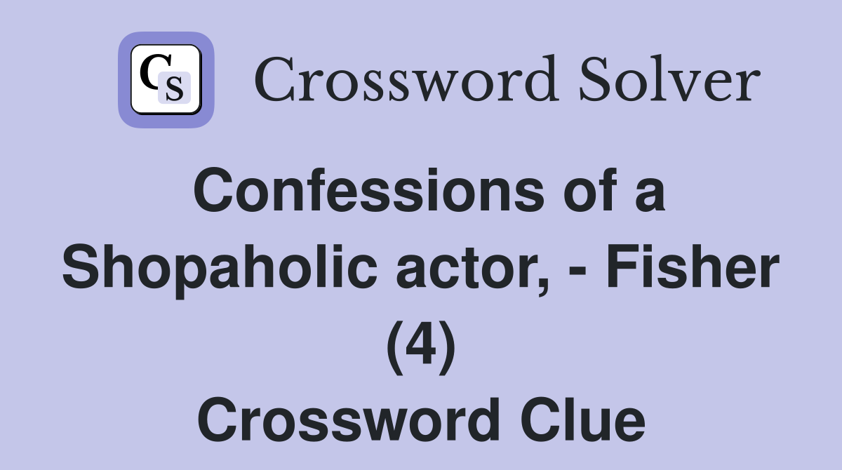 Confessions of a Shopaholic actor, - Fisher (4) Crossword Clue