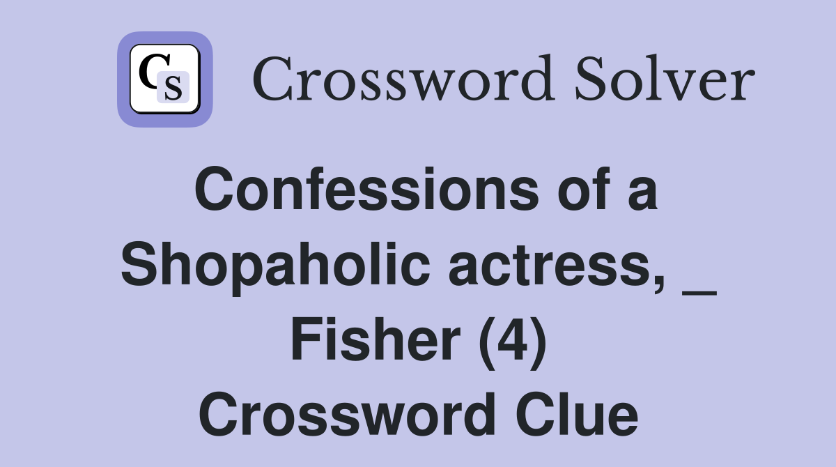 Confessions of a Shopaholic actress, _ Fisher (4) Crossword Clue