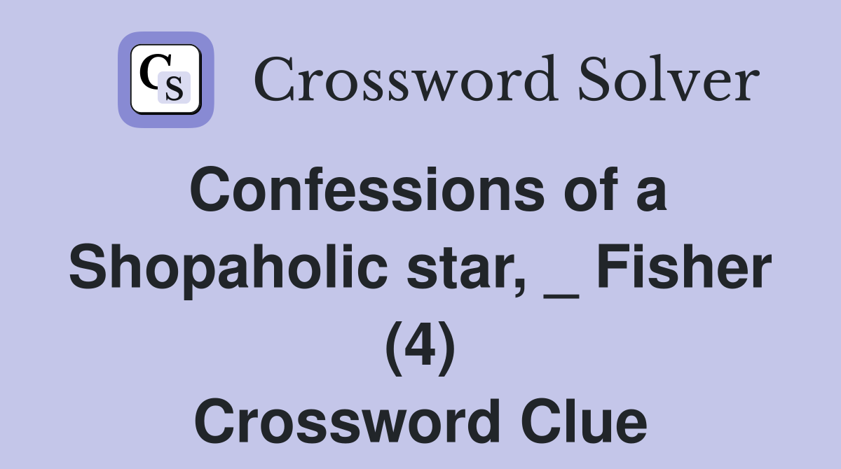 Confessions of a Shopaholic star, _ Fisher (4) Crossword Clue