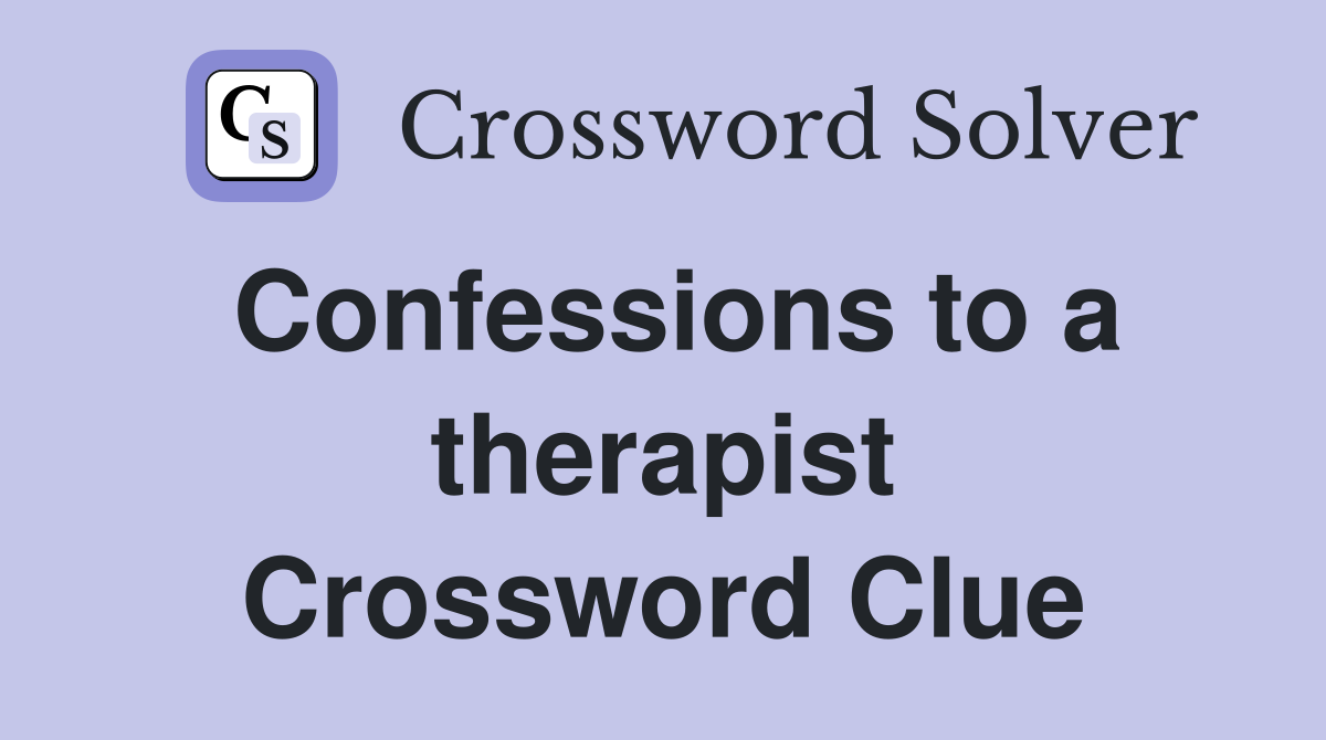 Confessions to a therapist Crossword Clue