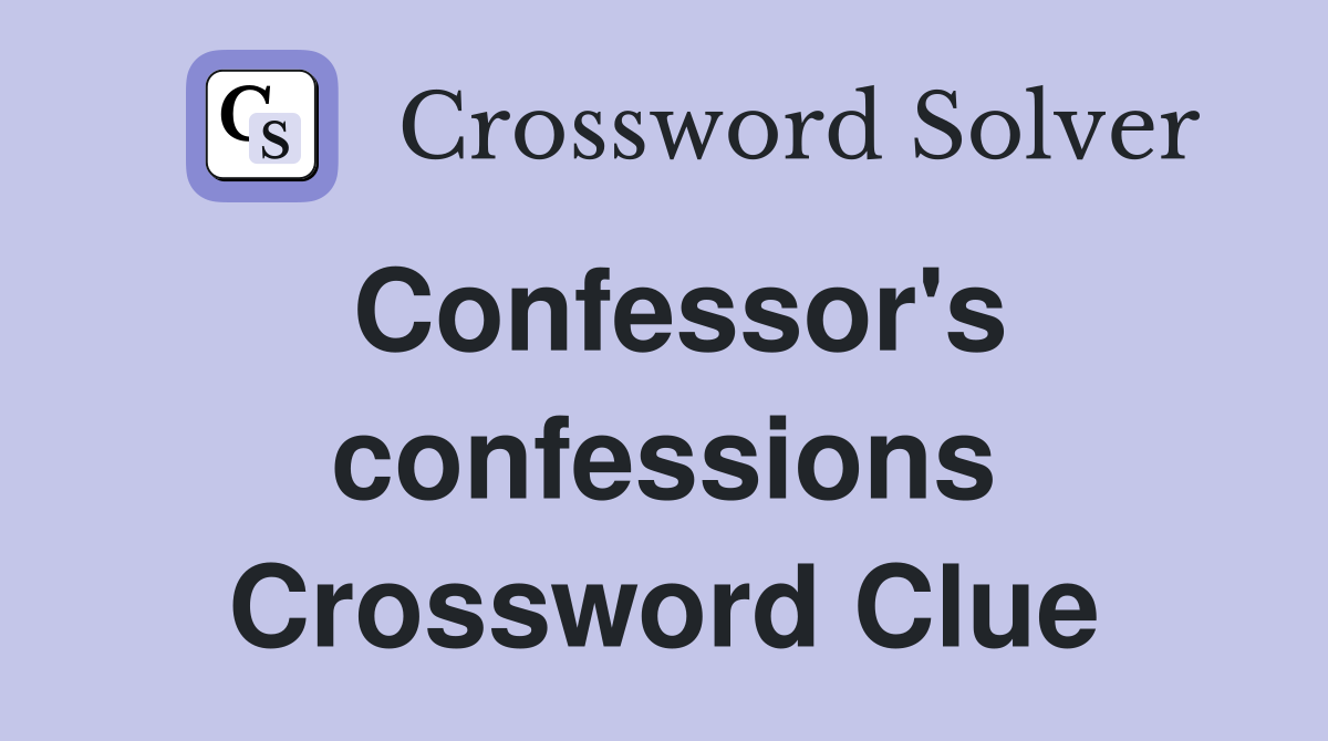 Confessor's confessions Crossword Clue