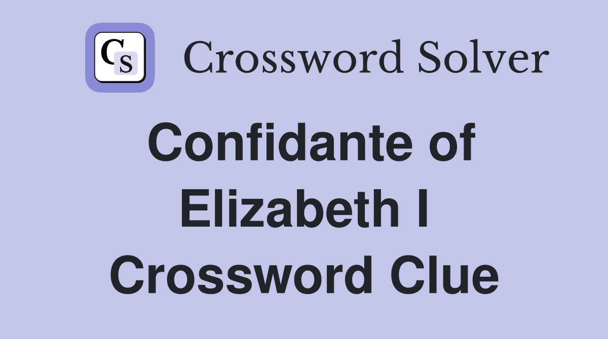 Confidante of Elizabeth I Crossword Clue