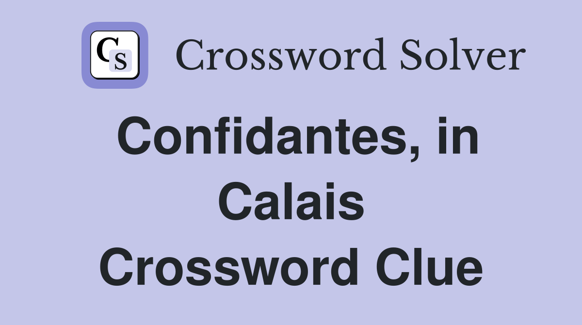 Confidantes, in Calais Crossword Clue