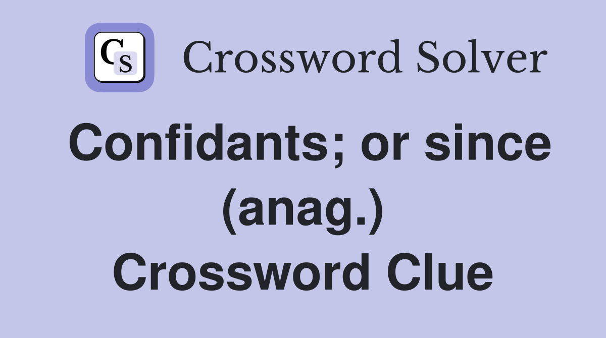 Confidants; or since (anag.) Crossword Clue