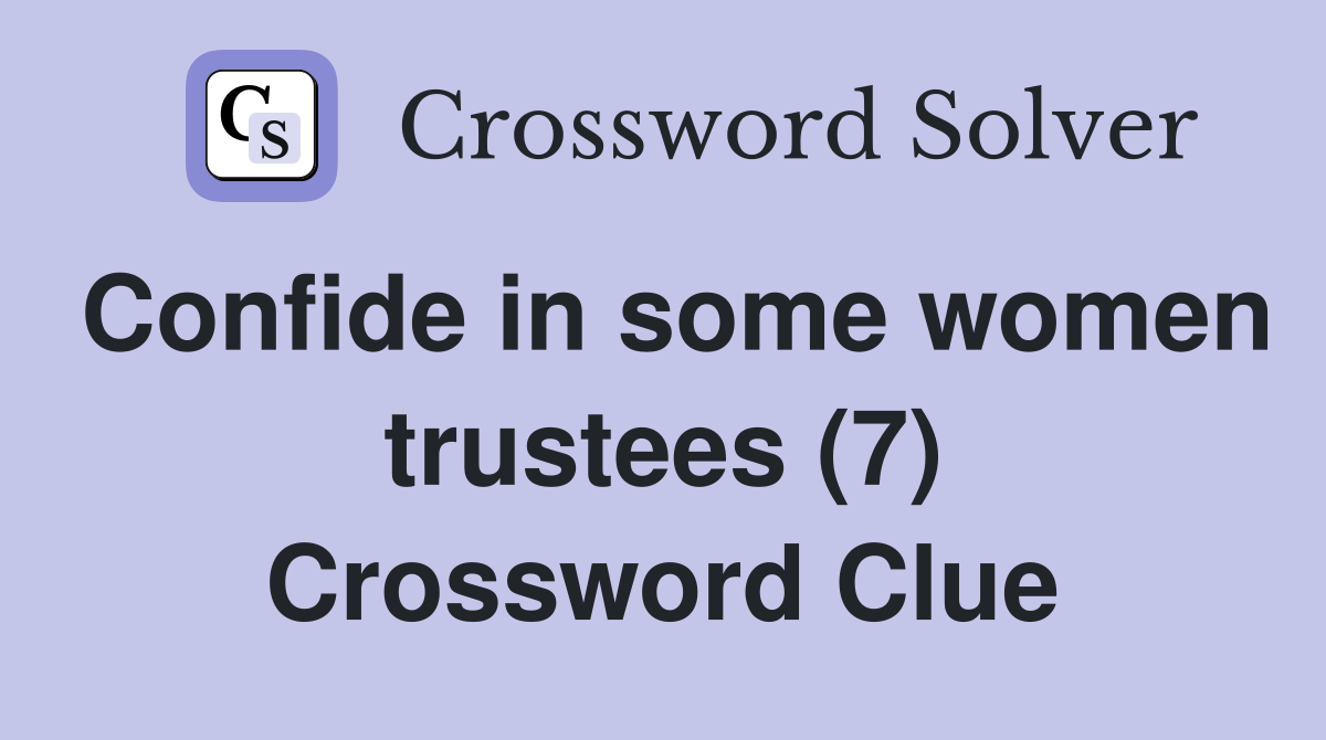 Confide in some women trustees (7) Crossword Clue
