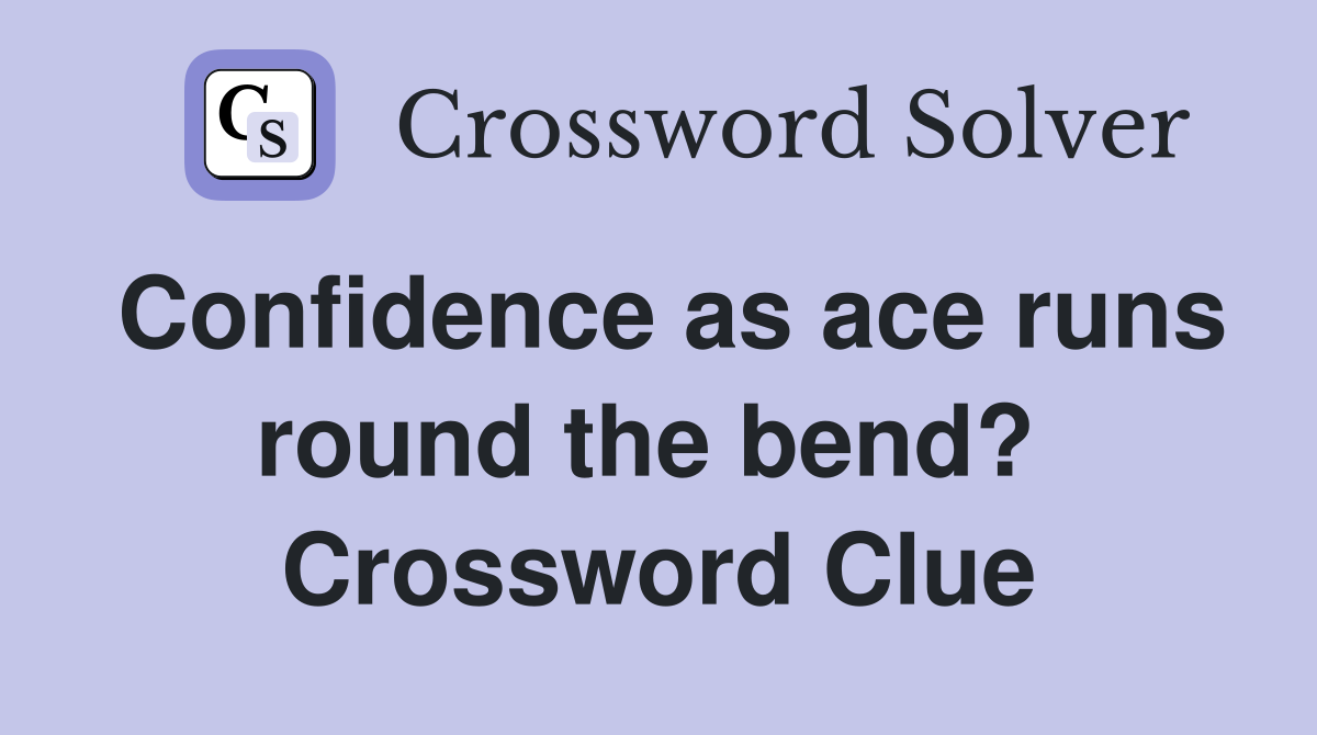 Confidence as ace runs round the bend?  Crossword Clue