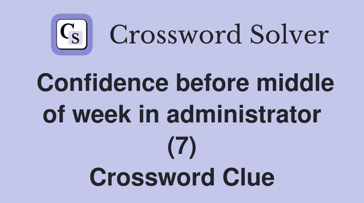 Confidence before middle of week in administrator (7) Crossword Clue