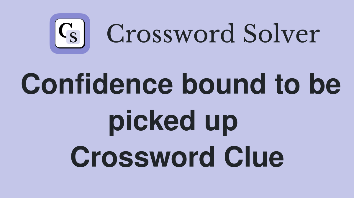 Confidence bound to be picked up  Crossword Clue