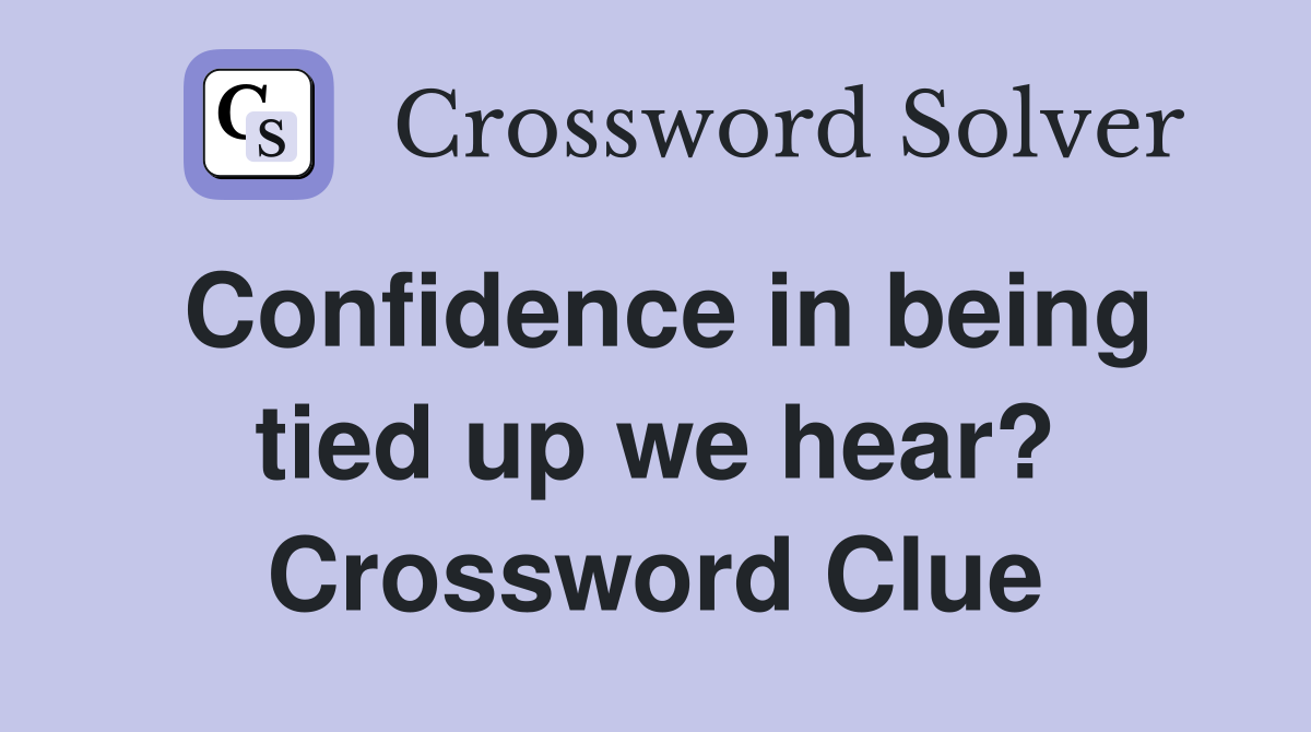 Confidence in being tied up we hear? Crossword Clue