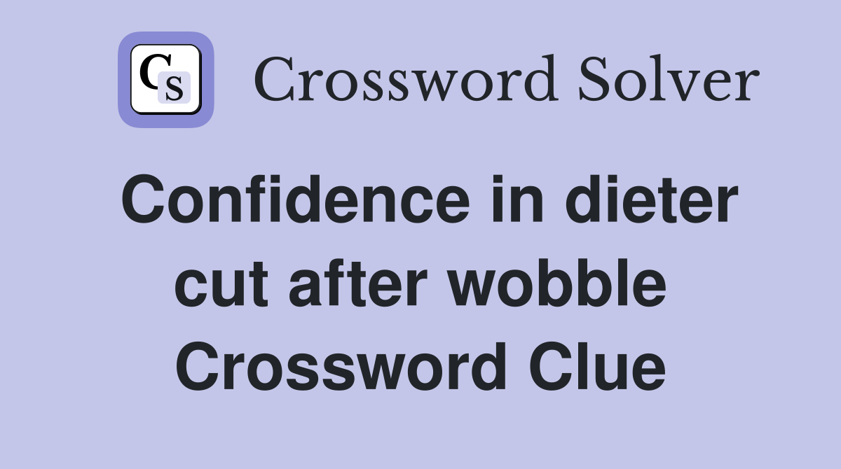 Confidence in dieter cut after wobble Crossword Clue