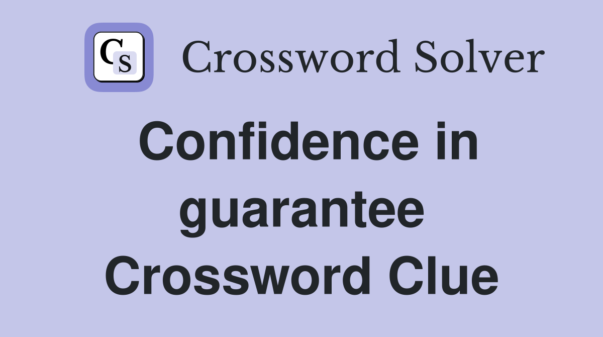 Confidence in guarantee Crossword Clue