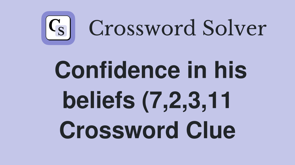 Confidence in his beliefs (7 2 3 11) Crossword Clue Answers Confidence in his beliefs (7 2 3 11) Crossword Clue Answers