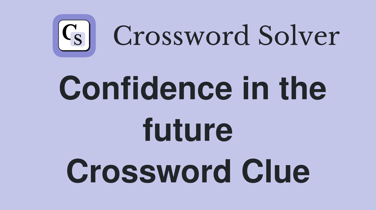 Confidence in the future Crossword Clue