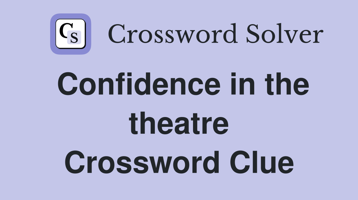 Confidence in the theatre Crossword Clue