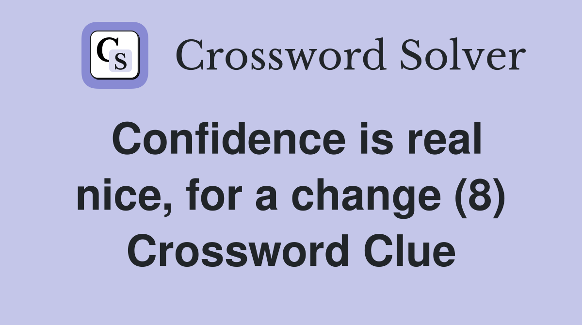 Confidence is real nice, for a change (8) Crossword Clue