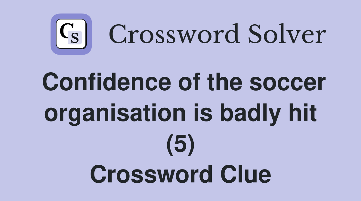 Confidence of the soccer organisation is badly hit (5) Crossword Clue