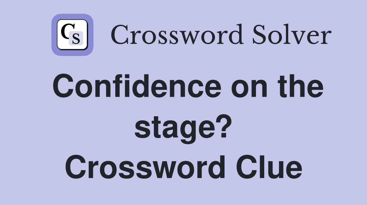 Confidence on the stage? Crossword Clue