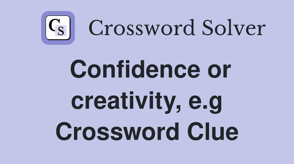Confidence or creativity, e.g Crossword Clue