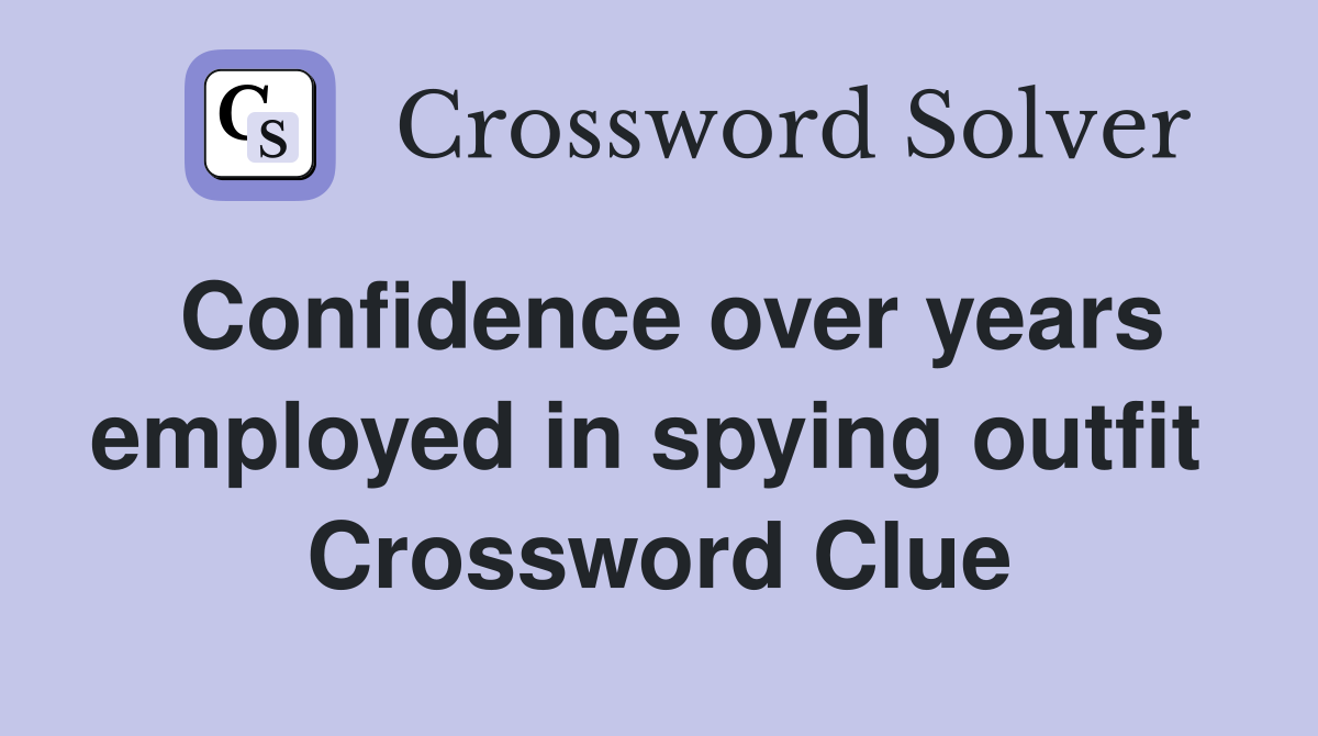 Confidence over years employed in spying outfit  Crossword Clue