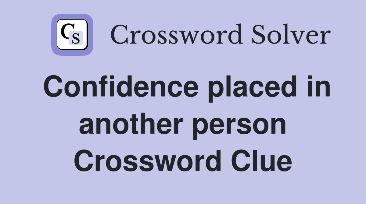 Confidence placed in another person Crossword Clue