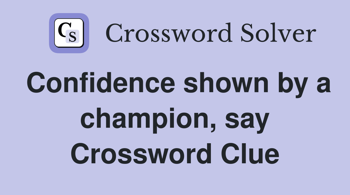 Confidence shown by a champion, say Crossword Clue