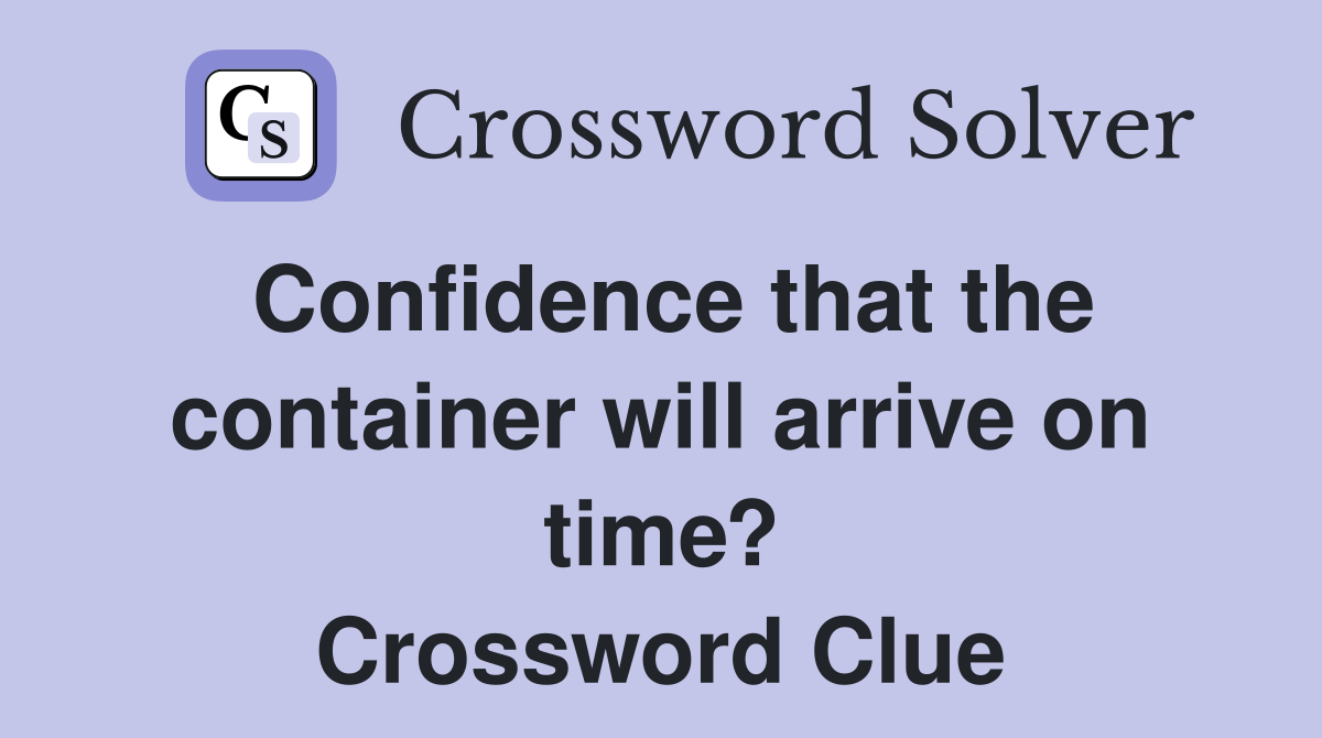 Confidence that the container will arrive on time? Crossword Clue