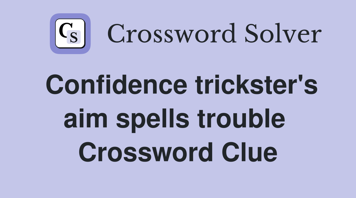 Confidence trickster's aim spells trouble  Crossword Clue
