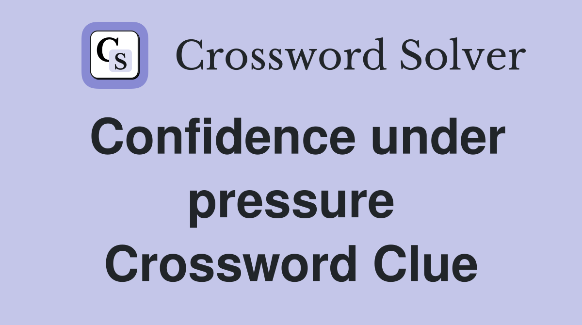 Confidence under pressure Crossword Clue