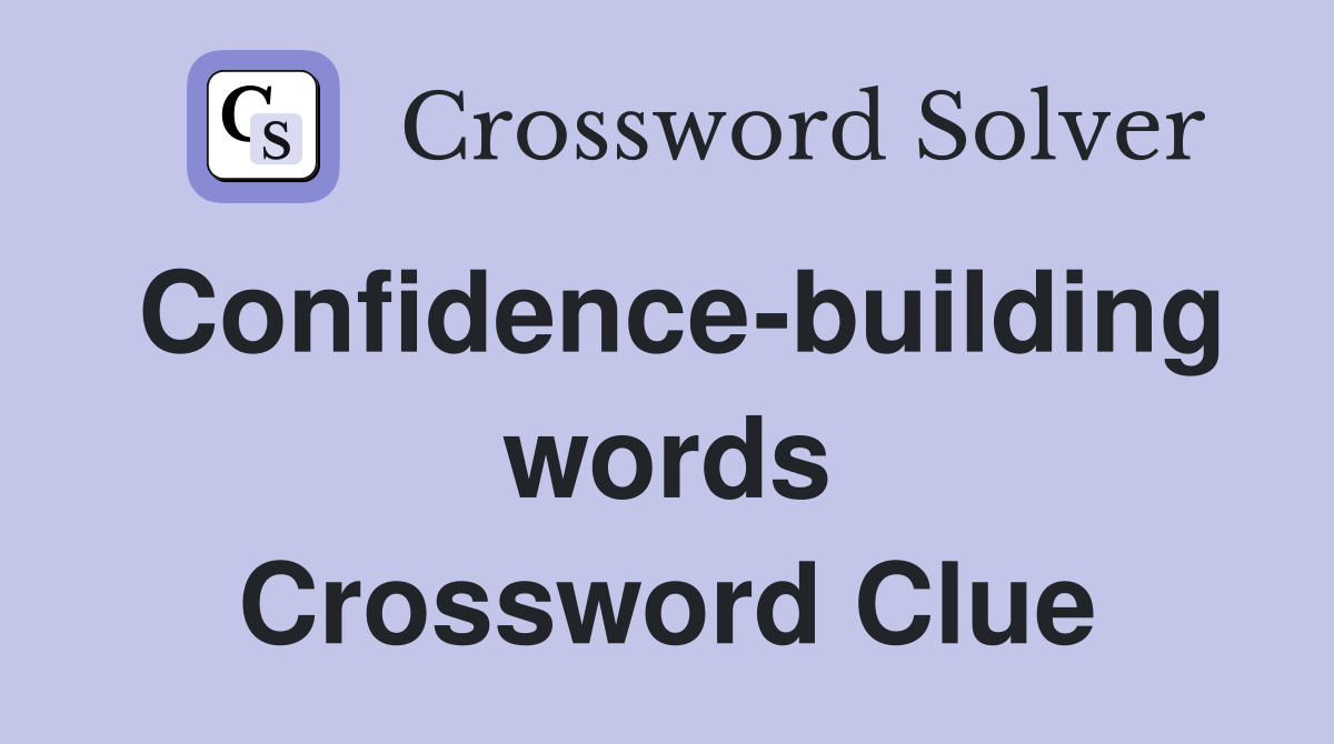 Confidence-building words Crossword Clue