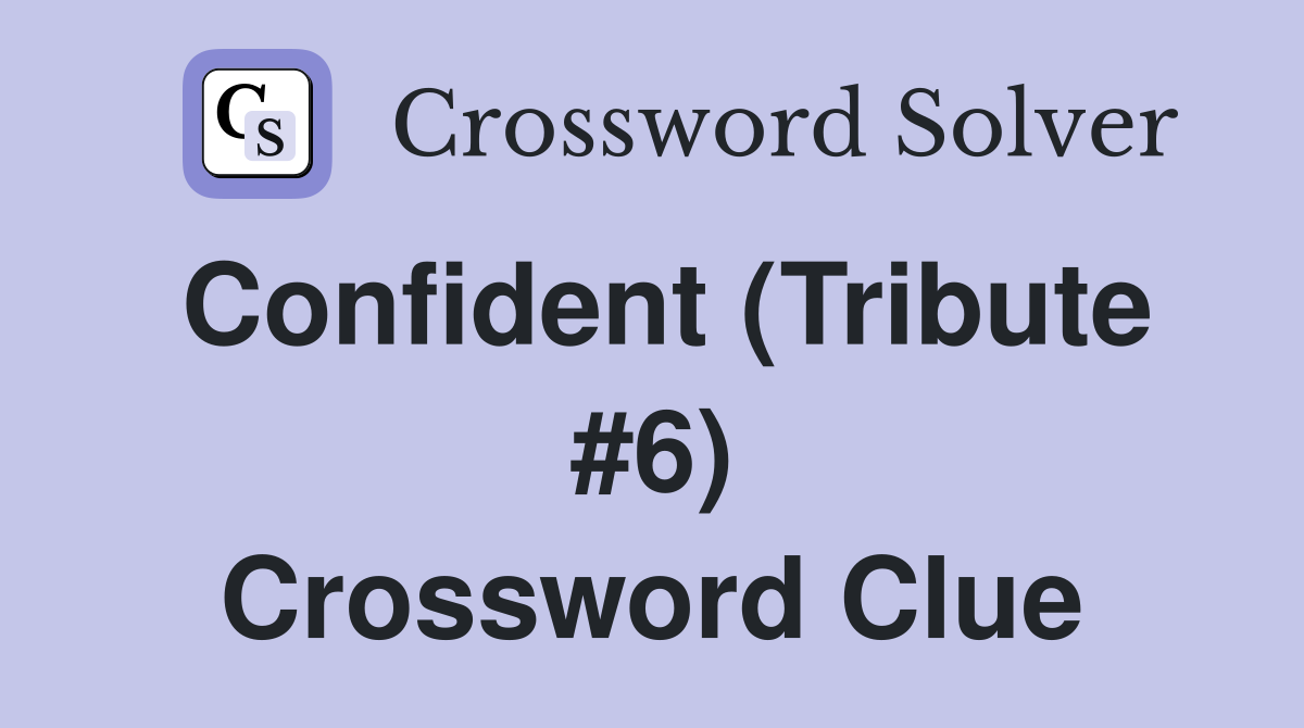 Confident (Tribute #6) Crossword Clue