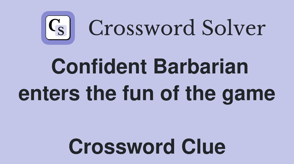 Confident Barbarian enters the fun of the game  Crossword Clue